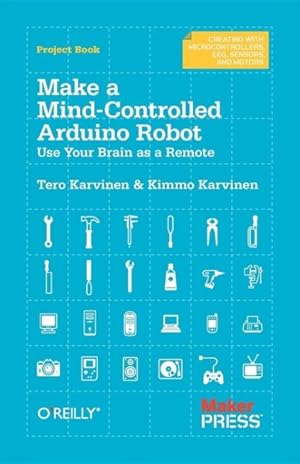 Bild des Verkufers fr Make a Mind-Controlled Arduino Robot : Use Your Brain As a Remote zum Verkauf von GreatBookPrices