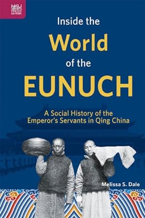 Bild des Verkufers fr Inside the World of the Eunuch : A Social History of the Emperor?s Servants in Qing China zum Verkauf von GreatBookPrices