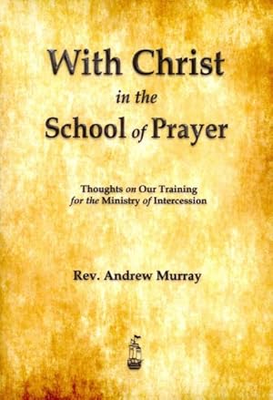 Image du vendeur pour With Christ in the School of Prayer : Thoughts on Our Training for the Ministry of Intercession mis en vente par GreatBookPrices