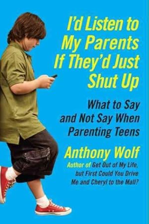 Bild des Verkufers fr I'd Listen to My Parents If They'd Just Shut Up : What to Say and Not Say When Parenting Teens zum Verkauf von GreatBookPrices