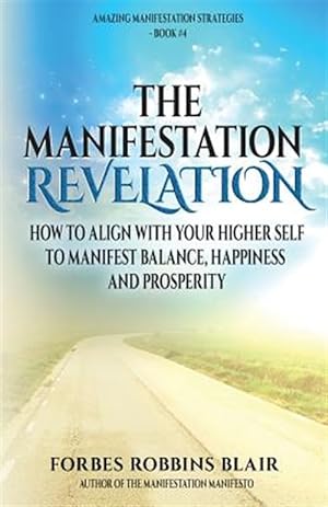 Immagine del venditore per Manifestation Revelation : How to Align With Your Higher Self to Manifest Balance, Happiness and Prosperity venduto da GreatBookPrices