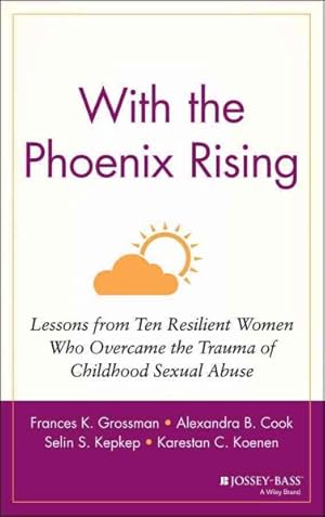 Imagen del vendedor de With the Phoenix Rising : Lessons from Ten Resilient Women Who Overcame the Trauma of Childhood Sexual Abuse a la venta por GreatBookPrices