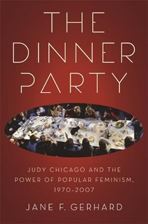 Seller image for Dinner Party : Judy Chicago and the Power of Popular Feminism, 1970-2007 for sale by GreatBookPrices
