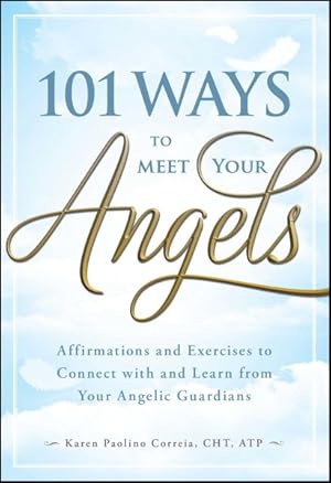 Bild des Verkufers fr 101 Ways to Meet Your Angels : Affirmations and Exercises to Connect With and Learn from Your Angelic Guardians zum Verkauf von GreatBookPrices