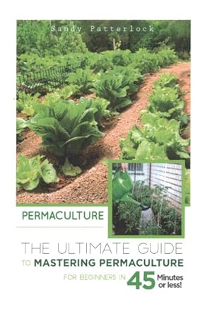 Bild des Verkufers fr Permaculture : The Ultimate Guide to Mastering Permaculture for Beginners in 45 Minutes or Less! zum Verkauf von GreatBookPrices