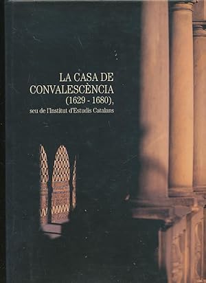 La Casa de Convalescencia (1629-1680), seu de l'Institut d'Estudis Catalans (Catalan Edition)