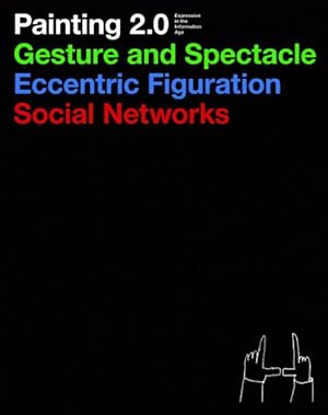 Immagine del venditore per Painting 2.0 : Expression in the Information Age: Gesture and Spectacle, Eccentric Figuration, Social Networks venduto da GreatBookPrices