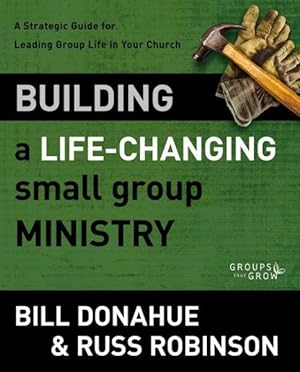 Seller image for Building a Life-Changing Small Group Ministry : A Strategic Guide for Leading Group Life in Your Church for sale by GreatBookPrices