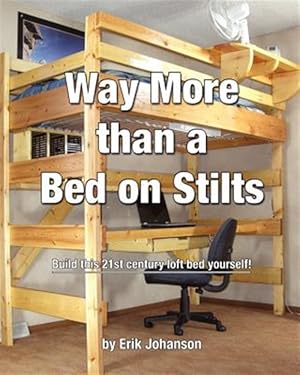 Bild des Verkufers fr Way More Than a Bed on Stilts : Build This 21st Century Loft Bed Yourself zum Verkauf von GreatBookPrices