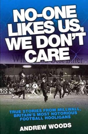 Image du vendeur pour No-One Likes Us, We Don't Care : True Stories from Millwall, Britain's Most Notorious Football Hooligans mis en vente par GreatBookPrices