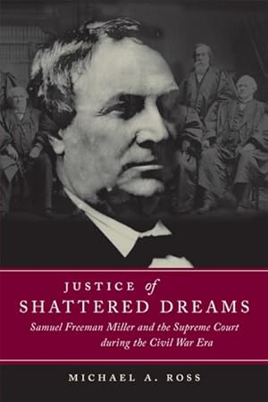Image du vendeur pour Justice of Shattered Dreams : Samuel Freeman Miller and the Supreme Court During the Civil War Era mis en vente par GreatBookPrices