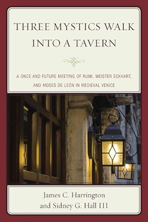 Imagen del vendedor de Three Mystics Walk into a Tavern : A Once and Future Meeting of Rumi, Meister Eckhart, and Moses de Len in Medieval Venice a la venta por GreatBookPrices