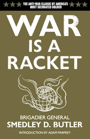 Bild des Verkufers fr War Is a Racket : The Anti-War Classic by America's Most Decorated General, Two Other Anti=Interventionist Tracts, and Photographs from the Horror of It zum Verkauf von GreatBookPrices