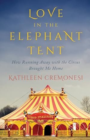Imagen del vendedor de Love in the Elephant Tent : How Running Away with the Circus Brought Me Home a la venta por GreatBookPrices