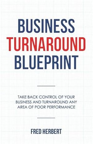 Seller image for Business Turnaround Blueprint : Take Back Control of Your Business and Turnaround Any Area of Poor Performance for sale by GreatBookPrices