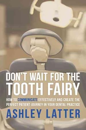 Seller image for Don't Wait for the Tooth Fairy : How to Communicate Effectively and Create the Perfect Patient Journey in Your Dental Practice for sale by GreatBookPrices