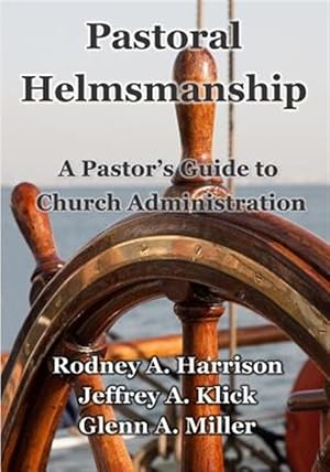 Image du vendeur pour Pastoral Helmsmanship : The Pastor's Guide to Church Administration mis en vente par GreatBookPrices