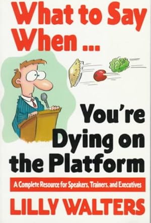 Seller image for What to Say When.You're Dying on the Platform : A Complete Resource for Speakers, Trainers, and Executives for sale by GreatBookPrices