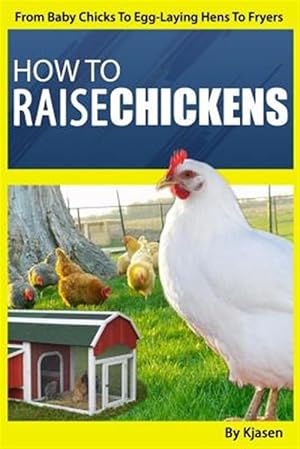 Seller image for How to Raise Chickens: From Baby Chicks to Egg-Laying Hens to Fryers for sale by GreatBookPrices