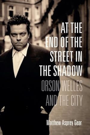Image du vendeur pour At the End of the Street in the Shadow : Orson Welles and the City mis en vente par GreatBookPrices