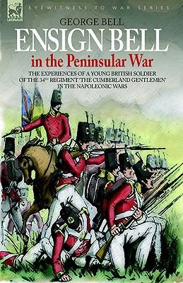 Imagen del vendedor de Ensign Bell in the Peninsular War : The Experiences of a Young British Soldier of the 34th Regiment 'the Cumberland Gentlemen' in the Napoleonic Wars a la venta por GreatBookPrices