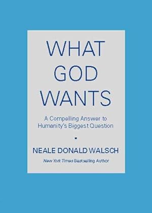 Imagen del vendedor de What God Wants : A Compelling Answer to Humanity's Biggest Question a la venta por GreatBookPrices