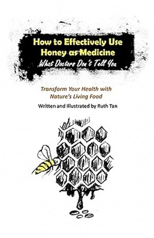 Immagine del venditore per How to Effectively Use Honey As Medicine: What Doctors Don't Tell You : Transform Your Health With Nature's Living Food venduto da GreatBookPrices