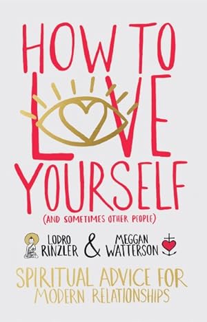 Bild des Verkufers fr How to Love Yourself and Sometimes Other People : Spiritual Advice for Modern Relationships zum Verkauf von GreatBookPrices