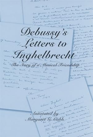 Image du vendeur pour Debussy's Letters To Inghelbrecht : The Story Of A Musical Friendship mis en vente par GreatBookPrices