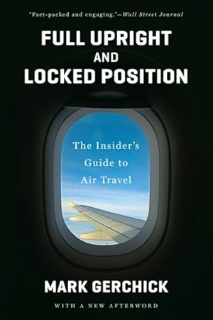 Immagine del venditore per Full Upright and Locked Position : The Insider's Guide to Air Travel venduto da GreatBookPrices