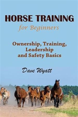 Seller image for Horse Training for Beginners: Ownership, Training, Leadership and Safety Basics for sale by GreatBookPrices