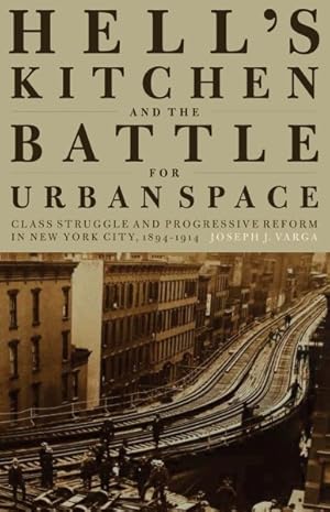 Bild des Verkufers fr Hell's Kitchen and the Battle for Urban Space : Class Struggle and Progressive Reform in New York City, 1894-1914 zum Verkauf von GreatBookPrices