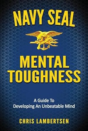 Seller image for Navy Seal Mental Toughness : A Guide to Developing an Unbeatable Mind for sale by GreatBookPrices