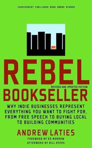 Imagen del vendedor de Rebel Bookseller : Why IndieBusinesses Represent Everything You Want to Fight for - from Free Speech to Buying Local to Building Communities a la venta por GreatBookPrices
