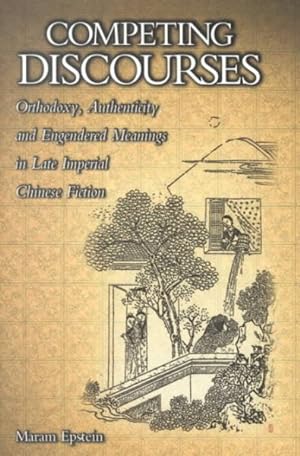 Seller image for Competing Discourses : Orthodoxy, Authenticity, and Engendered Meanings in Late Imperial Chinese Fiction for sale by GreatBookPrices