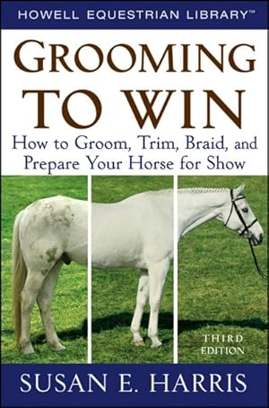 Imagen del vendedor de Grooming to Win : How to Groom, Trim, Braid, and Prepare Your Horse for Show a la venta por GreatBookPrices