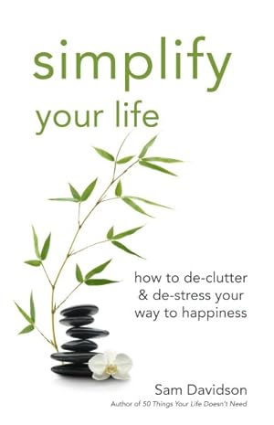 Immagine del venditore per Simplify Your Life : How to De-Clutter & De-Stress Your Way to Happiness venduto da GreatBookPrices
