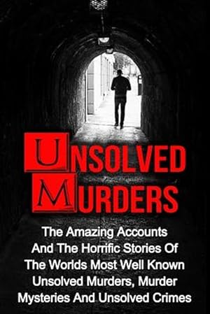 Seller image for Unsolved Murders : The Amazing Accounts and Horrific Stories of the Worlds Most Well Known Unsolved Murders, Murder Mysteries and Unsolved Crimes for sale by GreatBookPrices