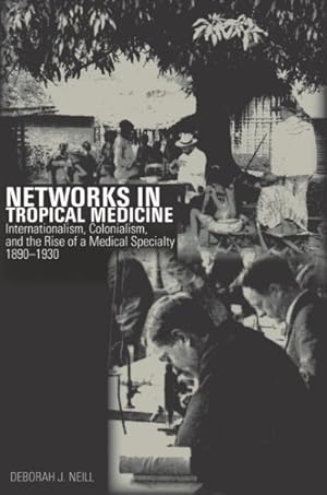 Image du vendeur pour Networks in Tropical Medicine : Internationalism, Colonialism, and the Rise of a Medical Specialty, 1890-1930 mis en vente par GreatBookPrices