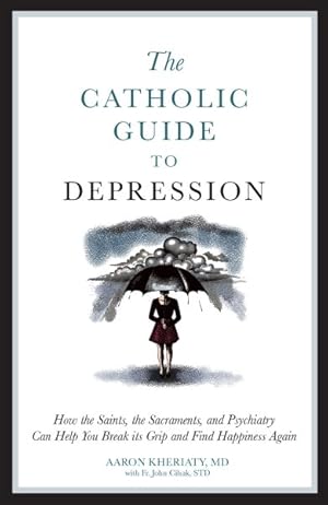 Seller image for Catholic Guide to Depression : How the Saints, the Sacraments, and Psychiatry Can Help You Break Its Grip and Find Happiness Again for sale by GreatBookPrices