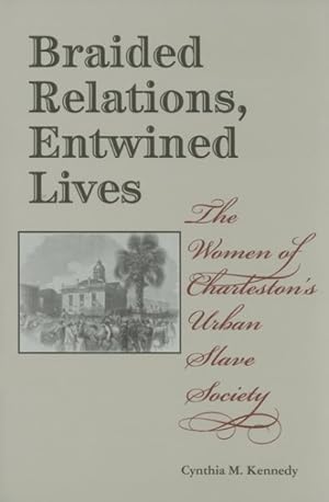 Immagine del venditore per Braided Relations, Entwined Lives : The Women of Charleston's Urban Slave Society venduto da GreatBookPrices