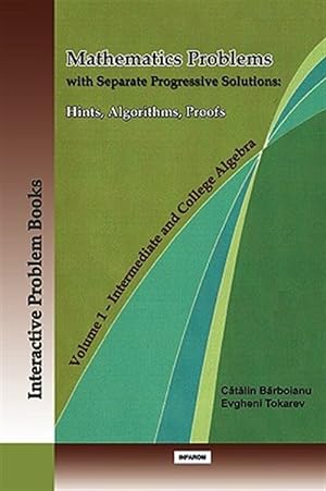 Seller image for Mathematics Problems With Separate Progressive Solutions : Hints, Algorithms, Proofs. Volume 1 - Intermediate and College Algebra for sale by GreatBookPrices