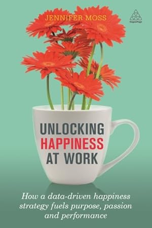 Bild des Verkufers fr Unlocking Happiness at Work : How a Data-Driven Happiness Strategy Fuels Purpose, Passion and Performance zum Verkauf von GreatBookPrices