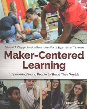 Image du vendeur pour Maker-Centered Learning : Empowering Young People to Shape Their Worlds mis en vente par GreatBookPrices