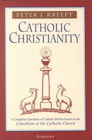 Seller image for Catholic Christianity : A Complete Catechism of Catholic Beliefs Based on the Catechism of the Catholic Church for sale by GreatBookPrices