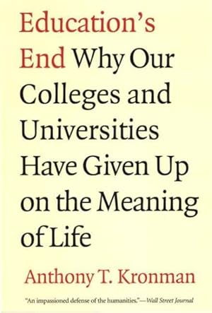 Seller image for Education's End : Why Our Colleges and Universities Have Given Up on the Meaning of Life for sale by GreatBookPrices
