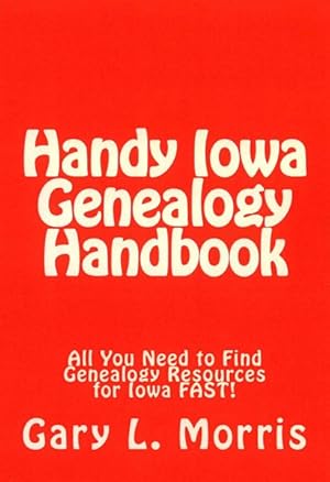 Bild des Verkufers fr Handy Iowa Genealogy Handbook : All You Need to Find Genealogy Resources for Iowa Fast! zum Verkauf von GreatBookPrices