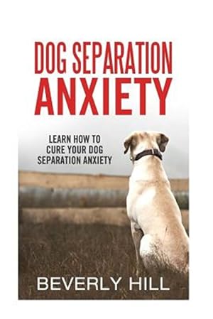 Bild des Verkufers fr Dog Separation Anxiety : Learn How to Cure Your Dog Separation Anxiety zum Verkauf von GreatBookPrices
