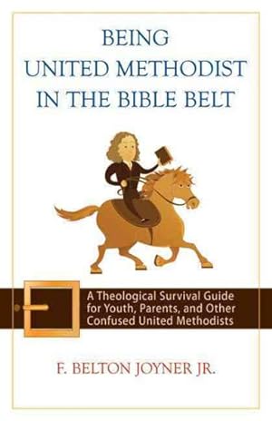 Seller image for Being United Methodist in the Bible Belt : A Theological Survival Guide for Youth, Parents, and Other Confused United Methodists for sale by GreatBookPrices