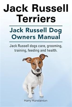 Imagen del vendedor de Jack Russell Terriers. Jack Russell Dog Owners Manual. Jack Russell Dogs Care, Grooming, Training, Feeding and Health. a la venta por GreatBookPrices